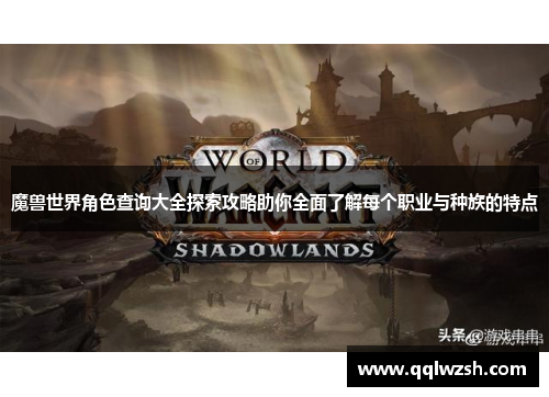 魔兽世界角色查询大全探索攻略助你全面了解每个职业与种族的特点