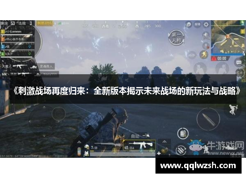 《刺激战场再度归来:全新版本揭示未来战场的新玩法与战略》 《刺激战场再度归来:全新版本揭示未来战场的新玩法与战略》